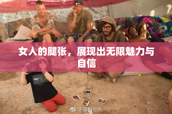 女人的腿张，展现出无限魅力与自信
