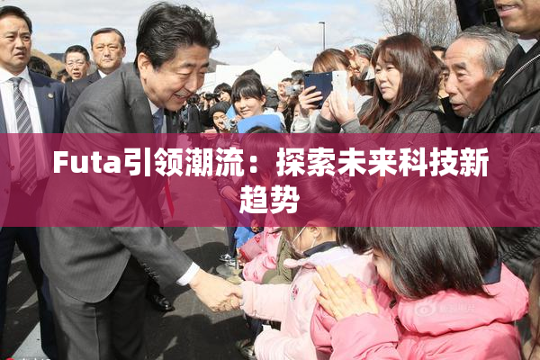 Futa引领潮流：探索未来科技新趋势