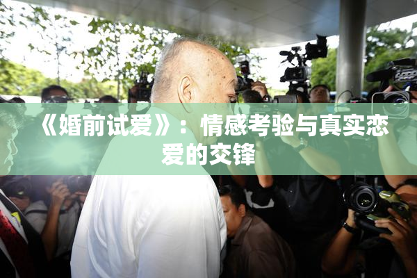 《婚前试爱》：情感考验与真实恋爱的交锋