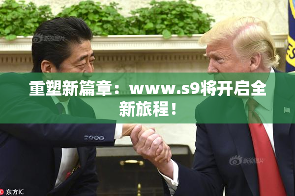 重塑新篇章：www.s9将开启全新旅程！