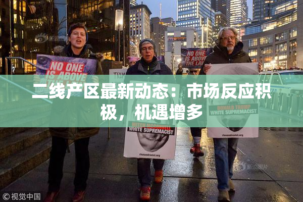 二线产区最新动态：市场反应积极，机遇增多