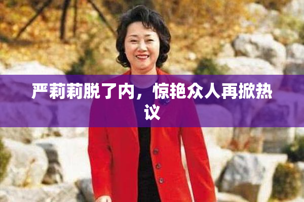 严莉莉脱了内，惊艳众人再掀热议