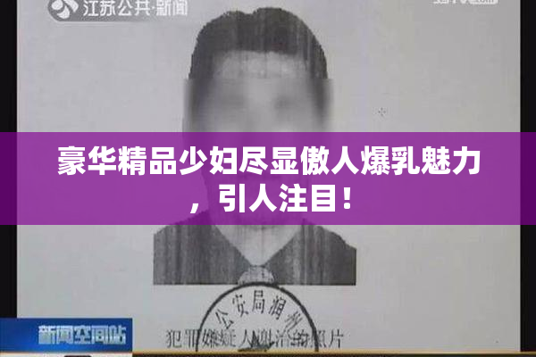 豪华精品少妇尽显傲人爆乳魅力，引人注目！