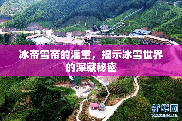 冰帝雪帝的淫重，揭示冰雪世界的深藏秘密
