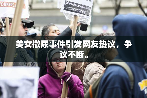 美女撒尿事件引发网友热议，争议不断。