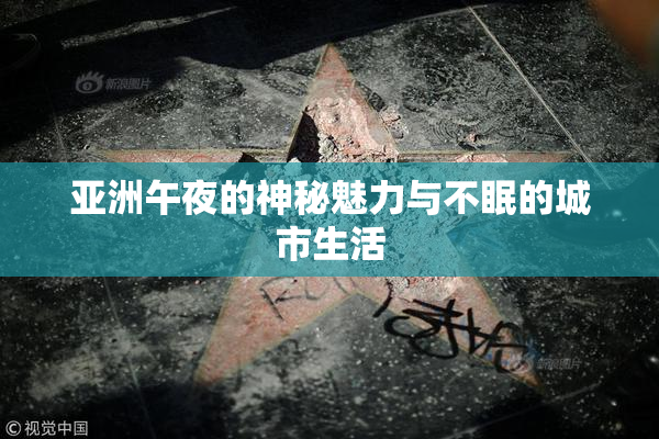 亚洲午夜的神秘魅力与不眠的城市生活