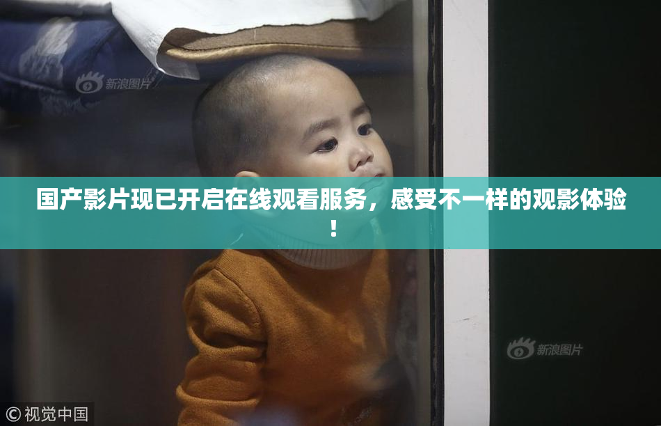 国产影片现已开启在线观看服务，感受不一样的观影体验！