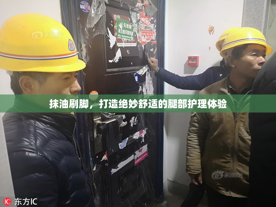 抹油刷脚，打造绝妙舒适的腿部护理体验