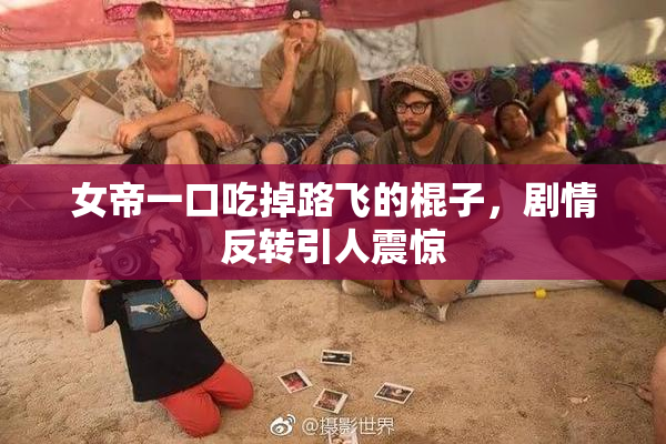 女帝一口吃掉路飞的棍子，剧情反转引人震惊