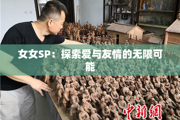 女女SP：探索爱与友情的无限可能