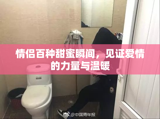情侣百种甜蜜瞬间，见证爱情的力量与温暖
