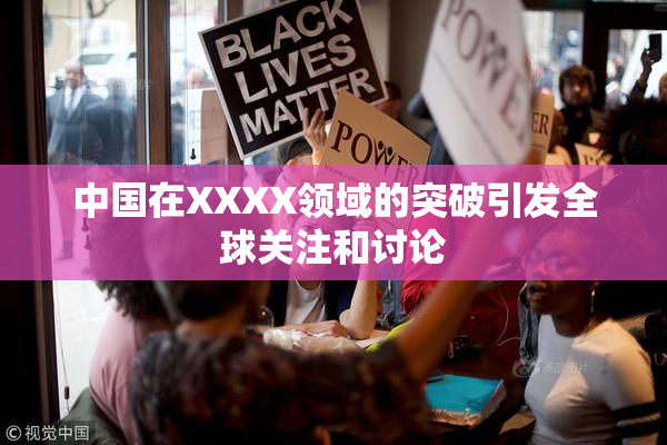 中国在XXXX领域的突破引发全球关注和讨论