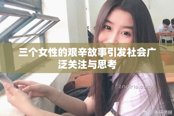 三个女性的艰辛故事引发社会广泛关注与思考