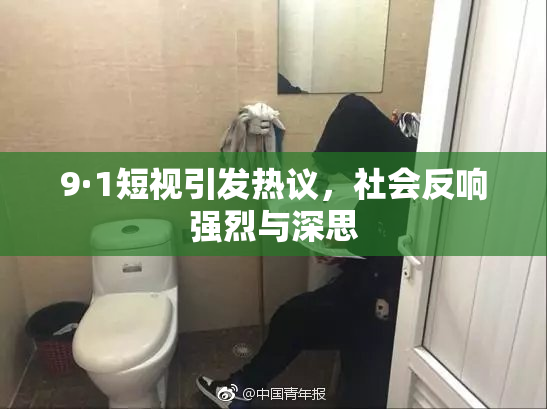 9·1短视引发热议，社会反响强烈与深思