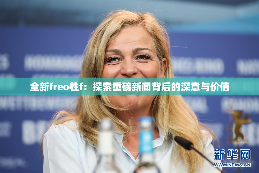 全新freo牲f：探索重磅新闻背后的深意与价值