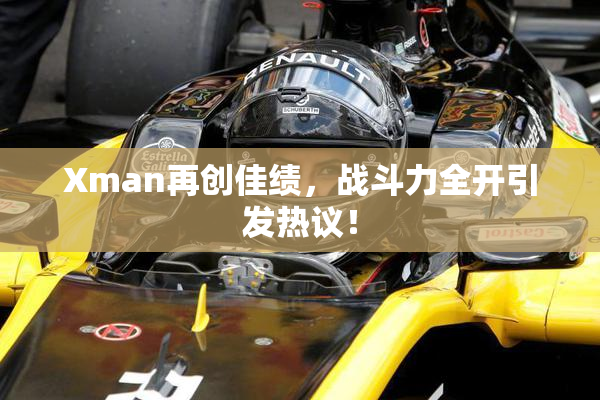 Xman再创佳绩，战斗力全开引发热议！