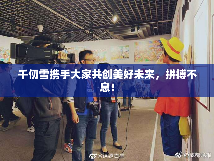 千仞雪携手大家共创美好未来，拼搏不息！
