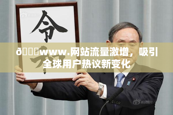 🔞www.网站流量激增，吸引全球用户热议新变化
