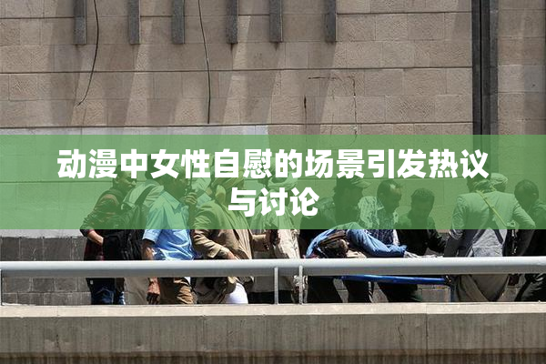 动漫中女性自慰的场景引发热议与讨论