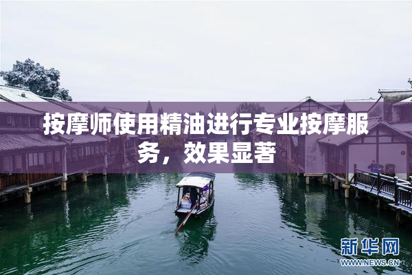 按摩师使用精油进行专业按摩服务，效果显著