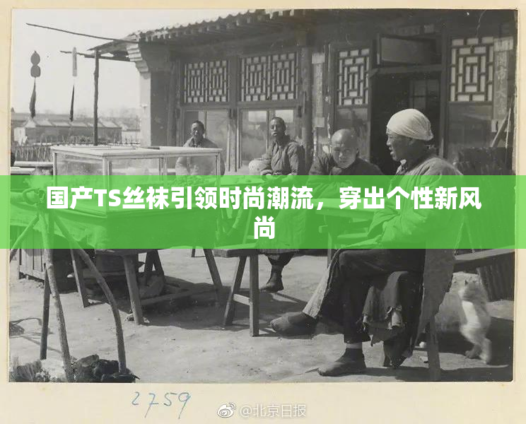 国产TS丝袜引领时尚潮流，穿出个性新风尚
