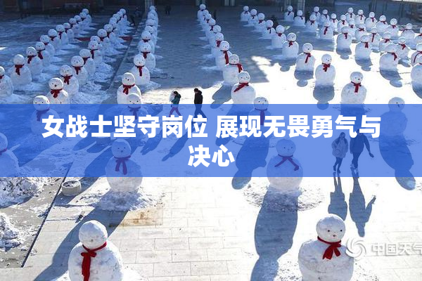 女战士坚守岗位 展现无畏勇气与决心