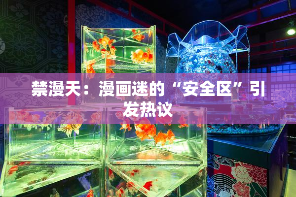 禁漫天：漫画迷的“安全区”引发热议