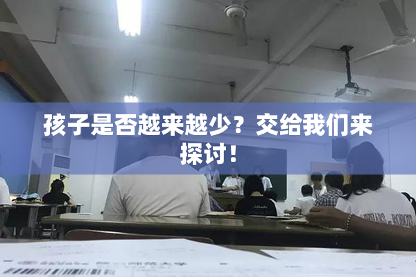 孩子是否越来越少？交给我们来探讨！