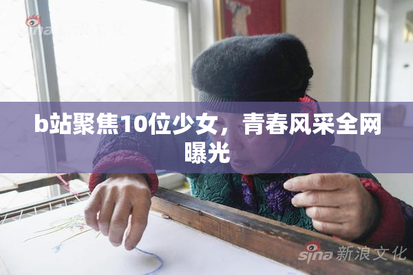 b站聚焦10位少女，青春风采全网曝光
