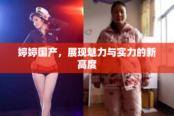 婷婷国产，展现魅力与实力的新高度