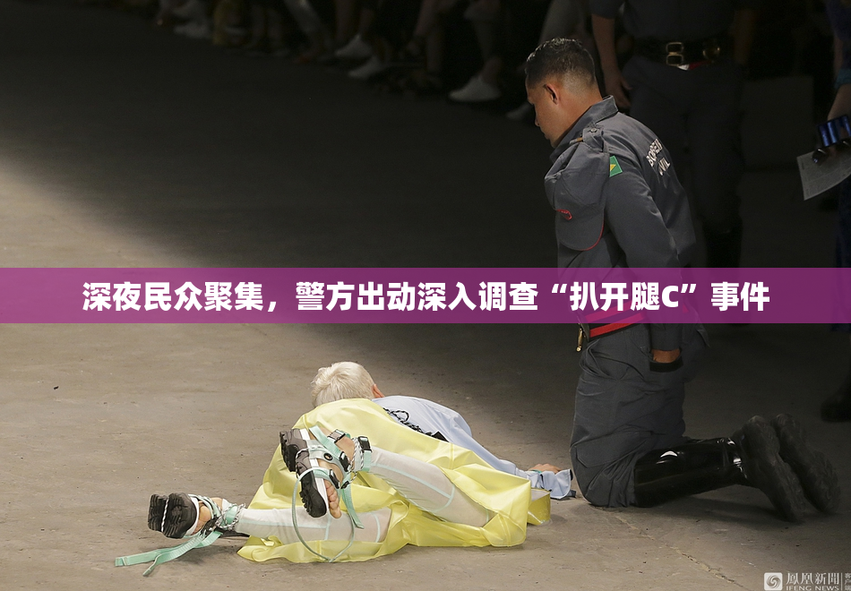 深夜民众聚集，警方出动深入调查“扒开腿C”事件