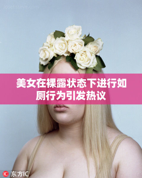 美女在裸露状态下进行如厕行为引发热议