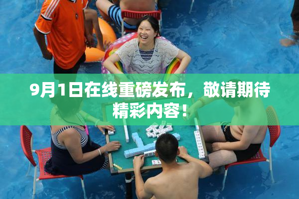 9月1日在线重磅发布，敬请期待精彩内容！