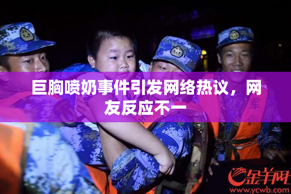 巨胸喷奶事件引发网络热议，网友反应不一