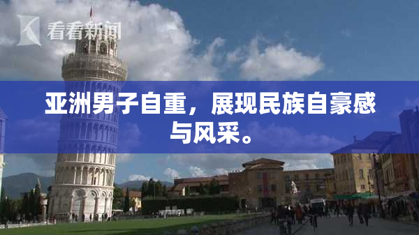 亚洲男子自重，展现民族自豪感与风采。