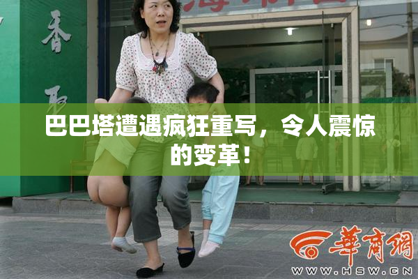 巴巴塔遭遇疯狂重写，令人震惊的变革！