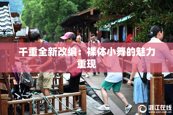 千重全新改编：裸体小舞的魅力重现