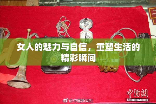 女人的魅力与自信，重塑生活的精彩瞬间