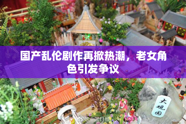 国产乱伦剧作再掀热潮，老女角色引发争议