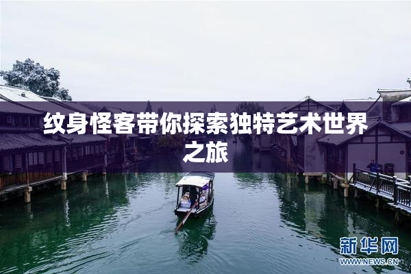 纹身怪客带你探索独特艺术世界之旅