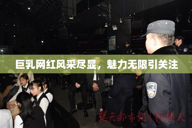 巨乳网红风采尽显，魅力无限引关注
