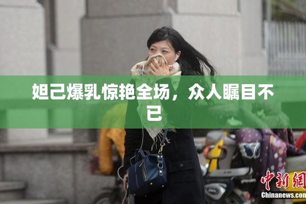 妲己爆乳惊艳全场，众人瞩目不已