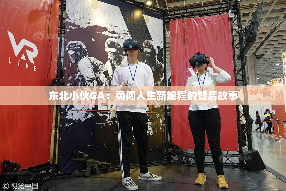 东北小伙GA：勇闯人生新旅程的背后故事