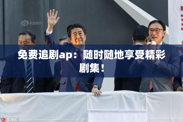 免费追剧ap：随时随地享受精彩剧集！