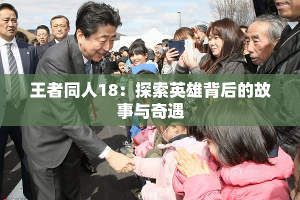 王者同人18：探索英雄背后的故事与奇遇