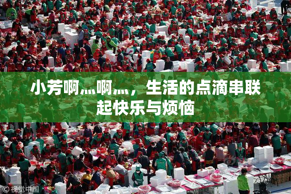 小芳啊灬啊灬，生活的点滴串联起快乐与烦恼