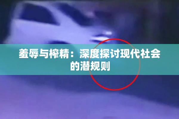 羞辱与榨精：深度探讨现代社会的潜规则