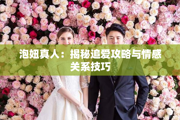 泡妞真人：揭秘追爱攻略与情感关系技巧