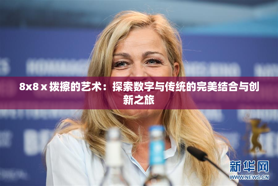 8x8ⅹ拨擦的艺术：探索数字与传统的完美结合与创新之旅