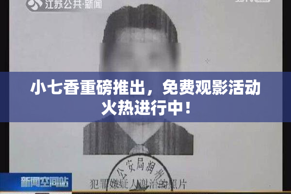 小七香重磅推出，免费观影活动火热进行中！